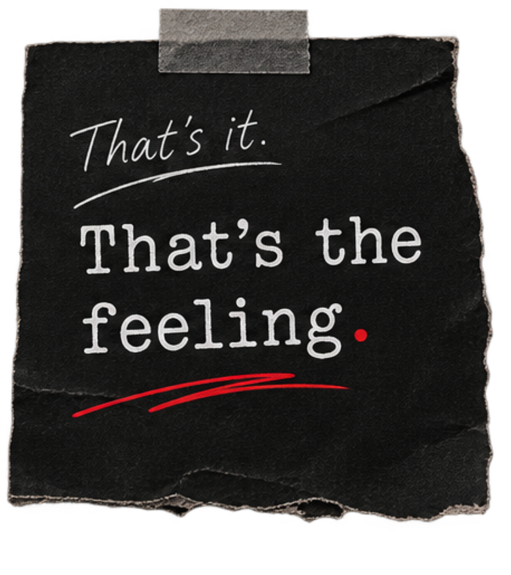 That's it. That's the feeling.